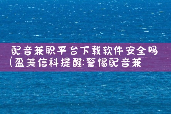 配音兼职平台下载软件安全吗
