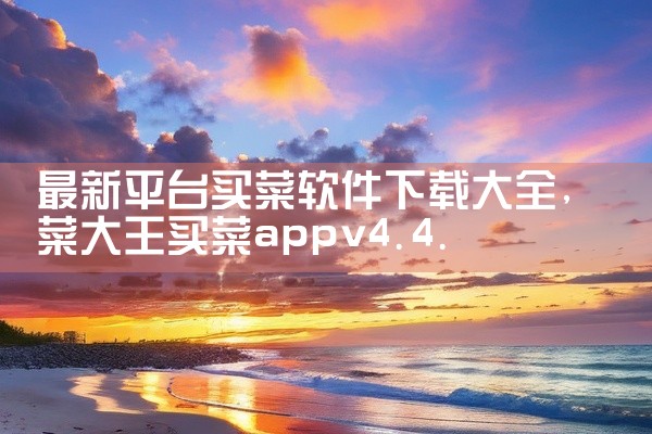 最新平台买菜软件下载大全
