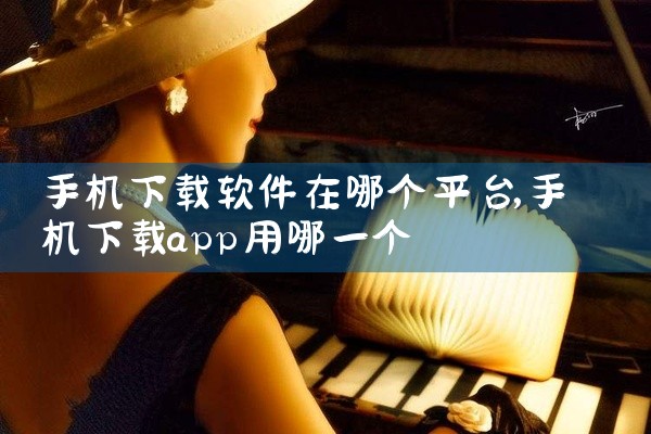手机下载软件在哪个平台