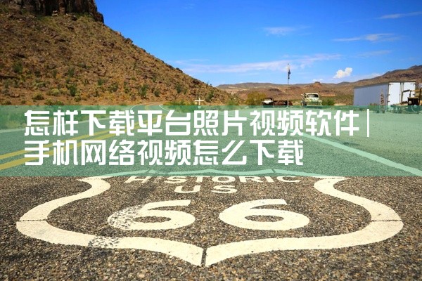 怎样下载平台照片视频软件