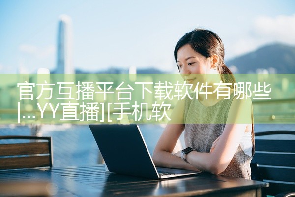 官方互播平台下载软件有哪些