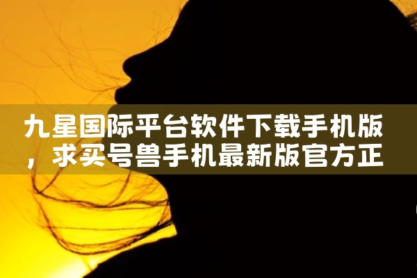 九星国际平台软件下载手机版