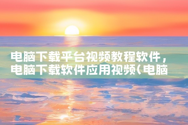 电脑下载平台视频教程软件