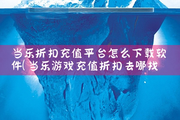 当乐折扣充值平台怎么下载软件